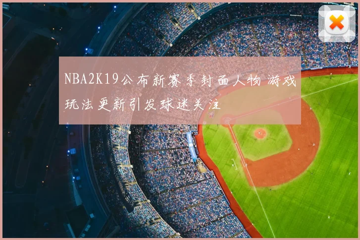 NBA2K19公布新赛季封面人物 游戏玩法更新引发球迷关注