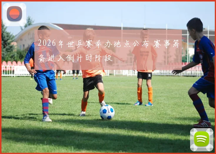 2026年世乒赛举办地点公布 赛事筹备进入倒计时阶段