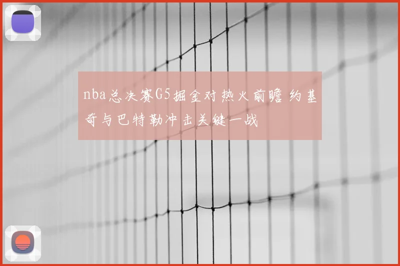 nba总决赛G5掘金对热火前瞻 约基奇与巴特勒冲击关键一战