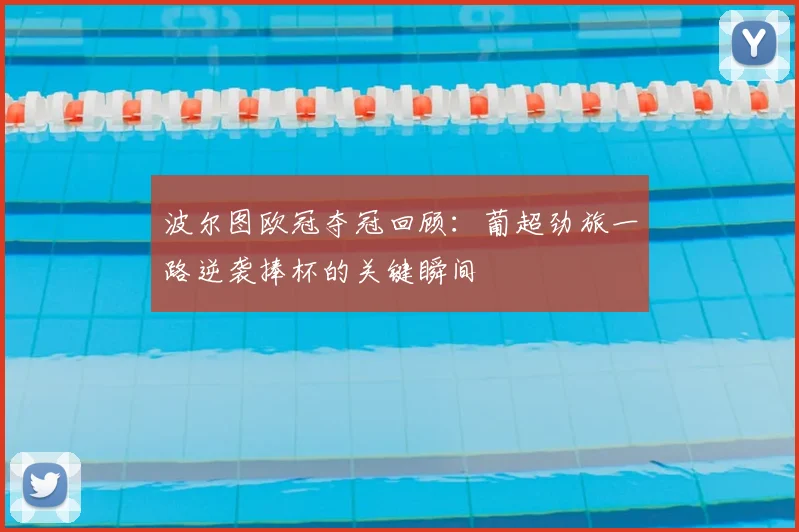 波尔图欧冠夺冠回顾：葡超劲旅一路逆袭捧杯的关键瞬间